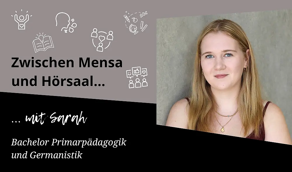 Porträtbild von Sarah, blonde lange Haare, dunkelrotes Trägertop, zwei Halsketten, eingebettet in schwarz-grauen Hintergrund, darüber Schrift: Zwischen Mensa und Hörsaal, mit Sarah Bachelor Primarpädagogik und Germanistik