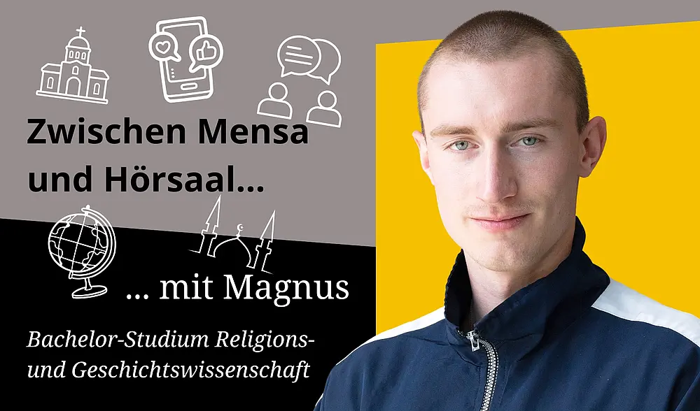 Bildkollage: Magnus, Student mit sehr kurzen dunklen Haaren und hellen Augen in dunkelblau-gestreifter Trainingsjacke vor gelbem Untergrund, grau-schwarze Flächen, Schrift: Zwischen Mensa und Hörsaal mit Magnus, Bachelor-Studium Religions- und Geschichtswissenschaft