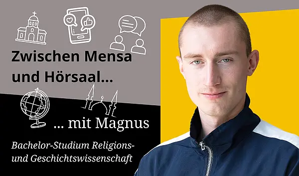 Bildkollage: Magnus, Student mit sehr kurzen dunklen Haaren und hellen Augen in dunkelblau-gestreifter Trainingsjacke vor gelbem Untergrund, grau-schwarze Flächen, Schrift: Zwischen Mensa und Hörsaal mit Magnus, Bachelor-Studium Religions- und Geschichtswissenschaft