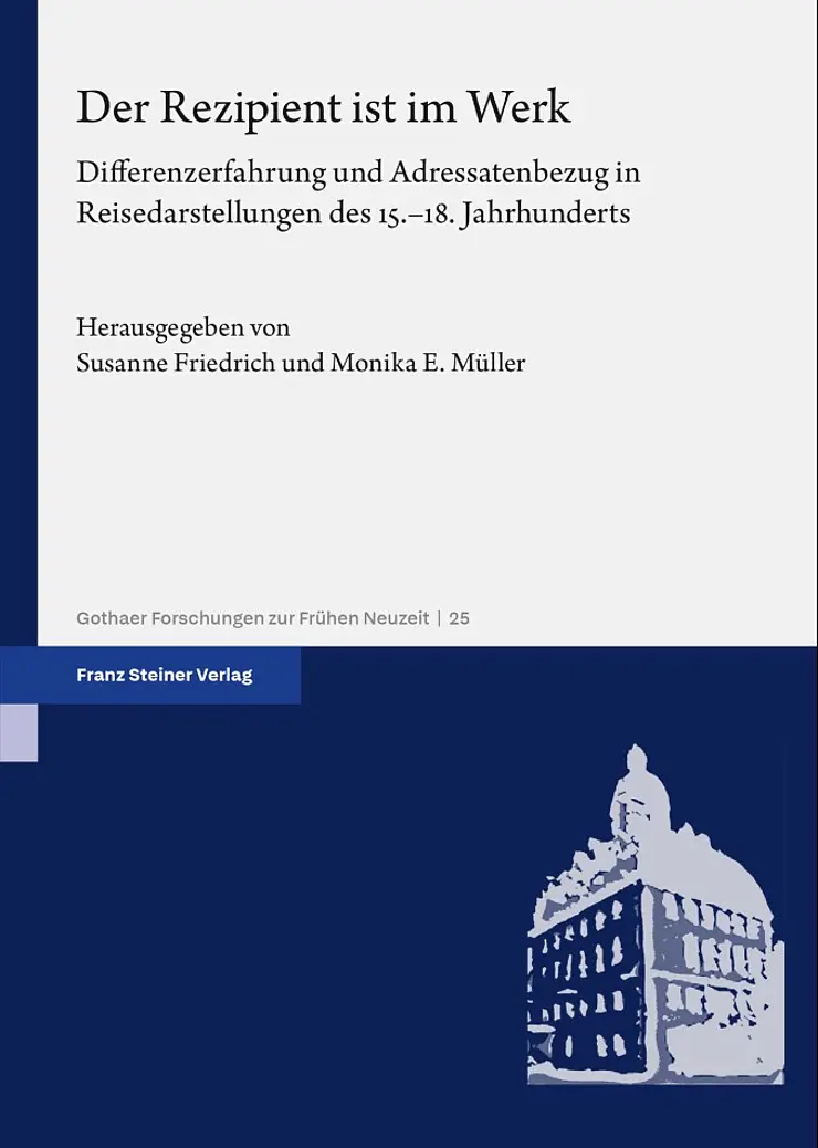 Buchcover: Der Rezipient ist im Werk. Differenzerfahrung und Adressatenbezug in Reisedrastellungen des 15. bis 18. jahrunderts. Hrsg. von Susanne Friedrich und Monaik E. Müller