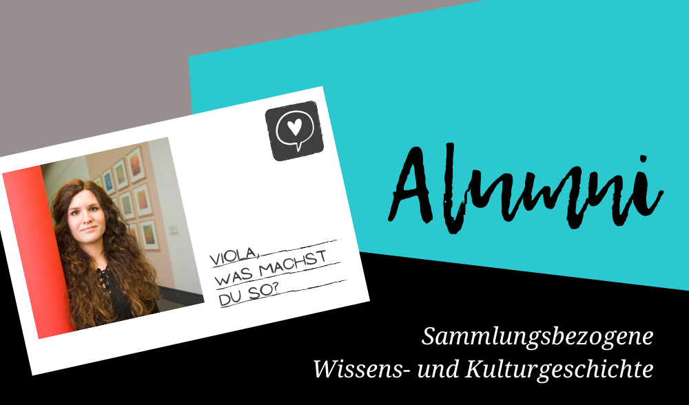 Alumna Viola hat an der Uni Erfurt Sammlungsbezogene Wissens- und Kulturgeschichte studiert.