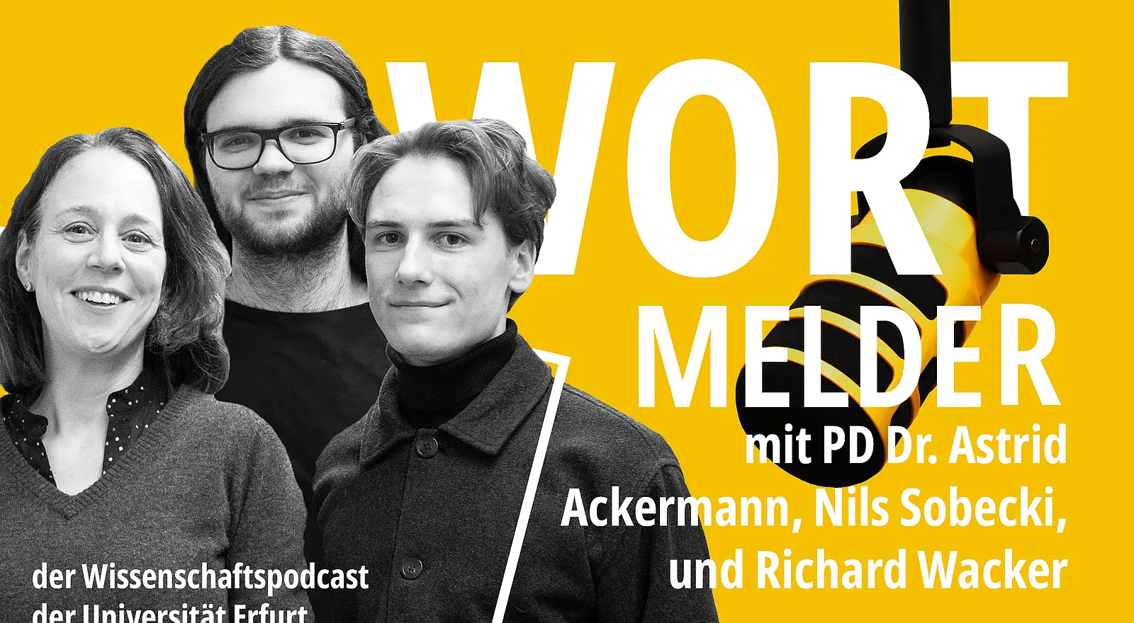 links im Bild schwarz-weiß Kollage mit PD Dr. Astrid Ackermann, Richard Wacker und Nils Sobecki, gelber Hintergrund, Text: WORTMELDER der Wissenschaftspodcast der Universität Erfurt