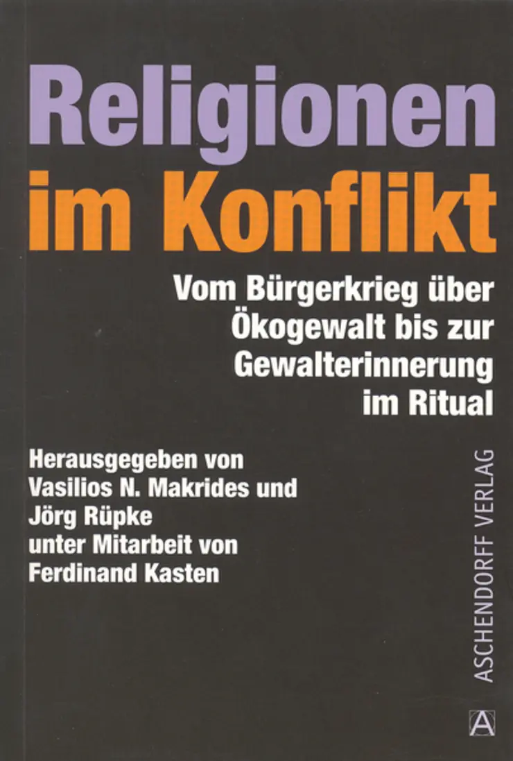 Vasilios N. Makrides & Jörg Rüpke (Hg.) - Religionen im Konflikt: Vom Bürgerkrieg über Ökogewalt bis zur Gewalterinnerung im Ritual