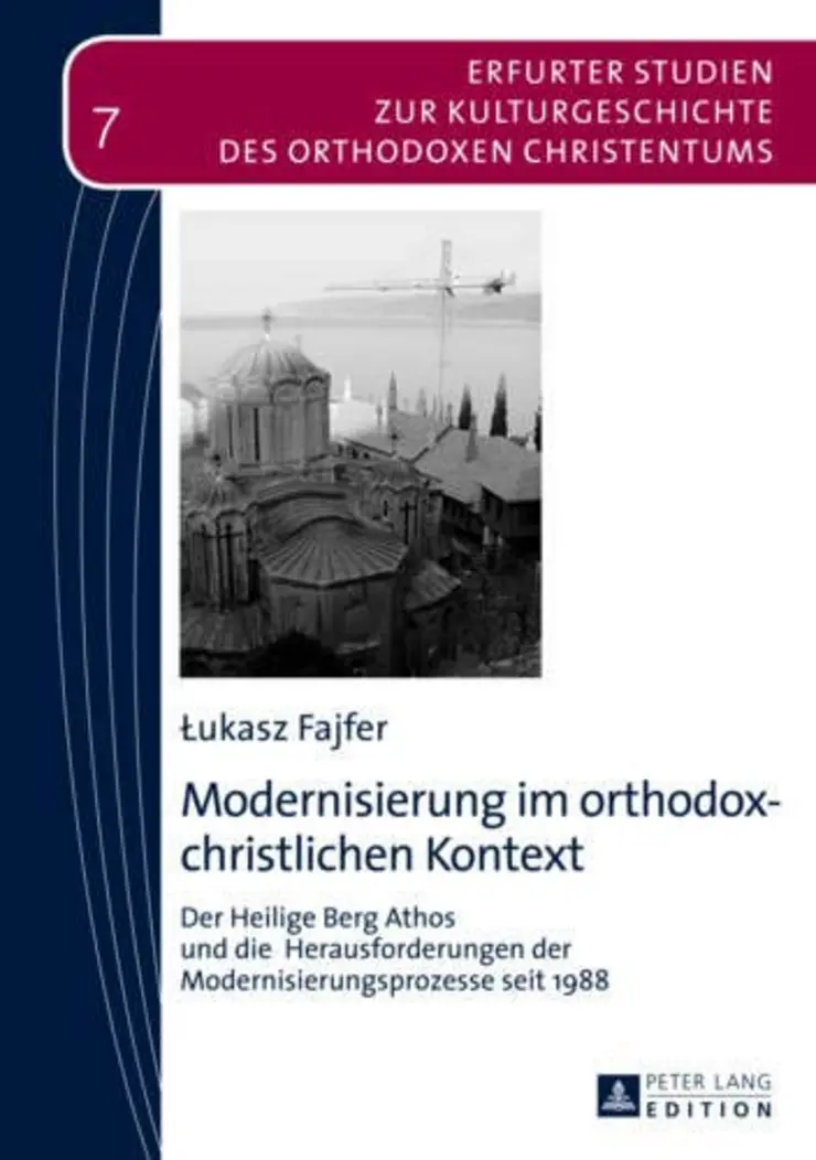 Modernisierung im orthodox-christlichen Kontext. Der Heilige Berg Athos und die Herausforderungen der Modernisierungsprozesse seit 1988 (Band 7)
