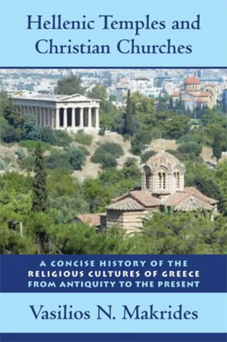 Vasilios N. Makrides - Hellenic Temples and Christian Churches: A Concise History of the Religious Cultures of Greece from Antiquity to the Present