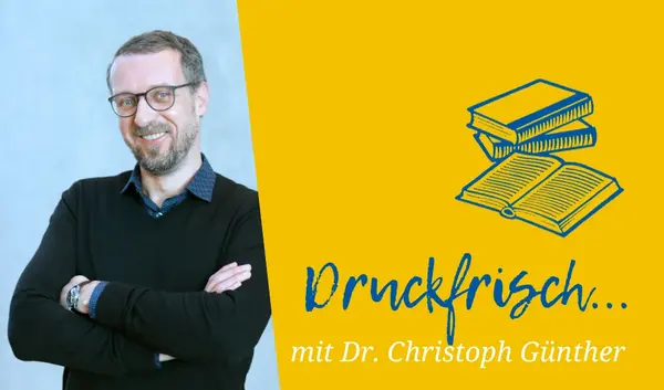 Blog-Teaserbild Druckfrisch mit Dr. Christoph Günther